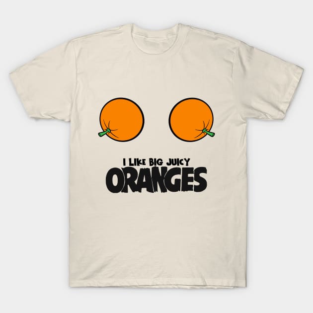 I Like Big Juicy Oranges T-Shirt by darklordpug